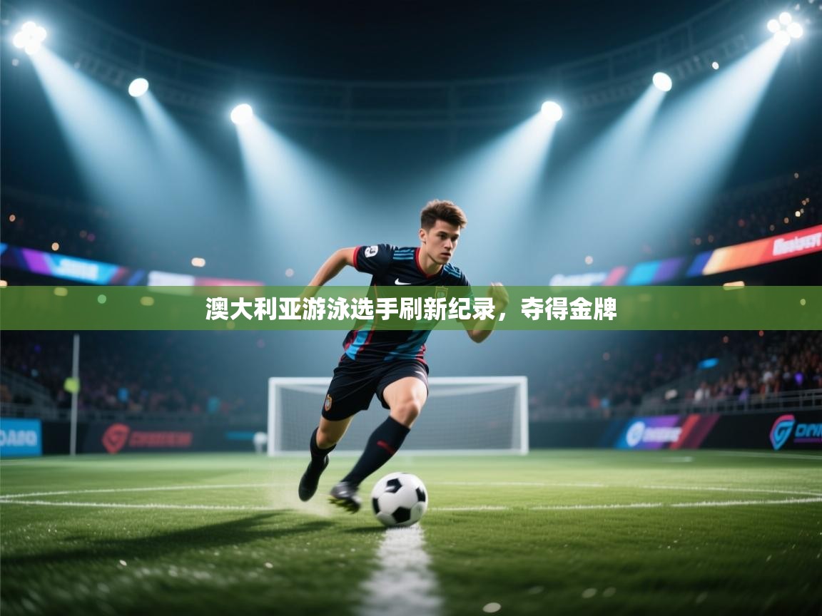 澳大利亚游泳选手刷新纪录,夺得金牌 第2张