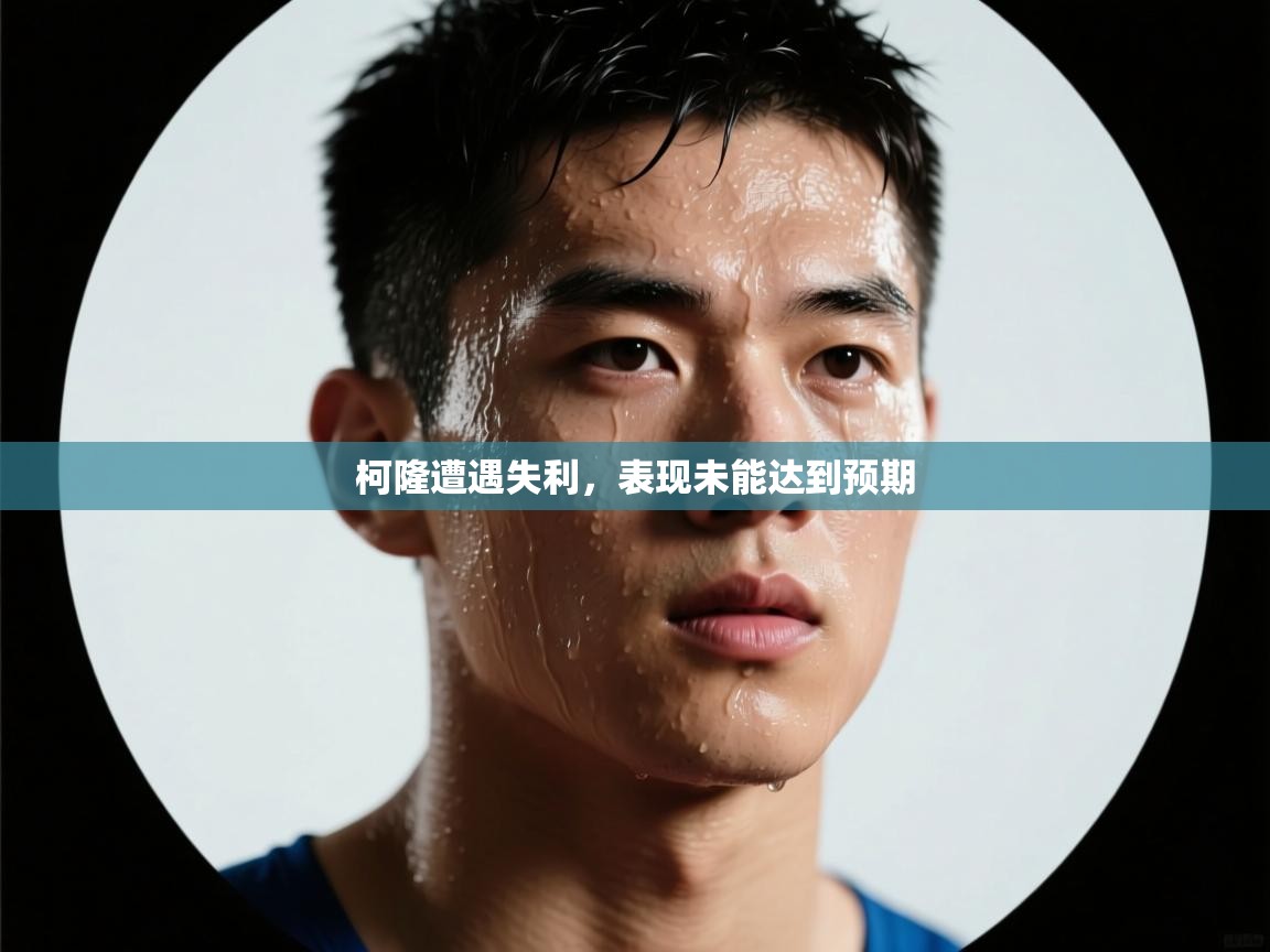 柯隆遭遇失利,表现未能达到预期 第2张